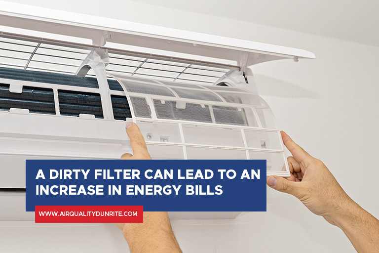 A dirty filter can lead to an increase in energy bills