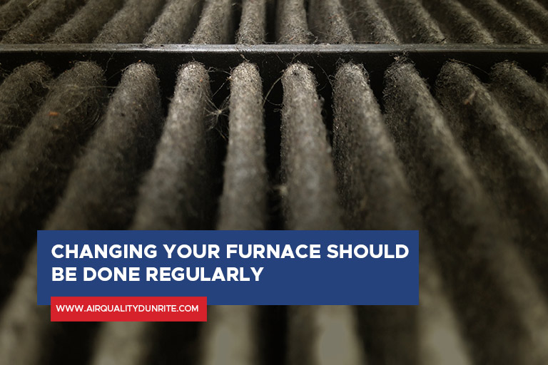 Changing your furnace should be done regularly