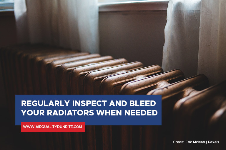 Regularly inspect and bleed your radiators when needed