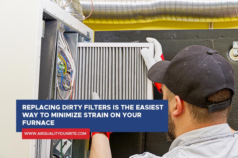 Replacing dirty filters is the easiest way to minimize the strain on your furnace