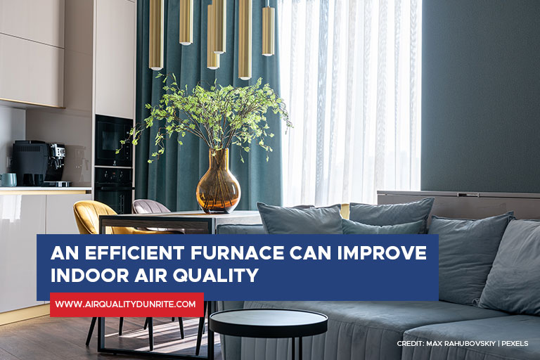 An efficient furnace can improve indoor air quality