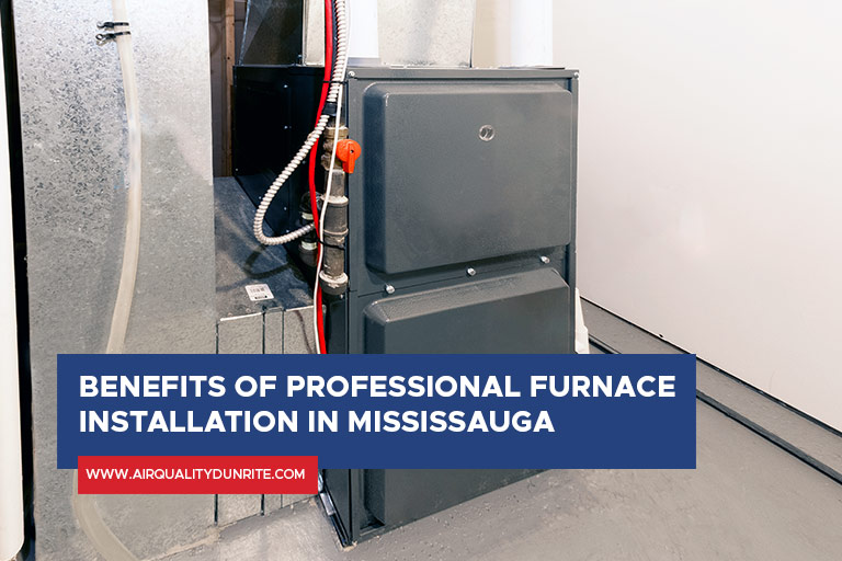 Benefits of Professional Furnace Installation in Mississauga