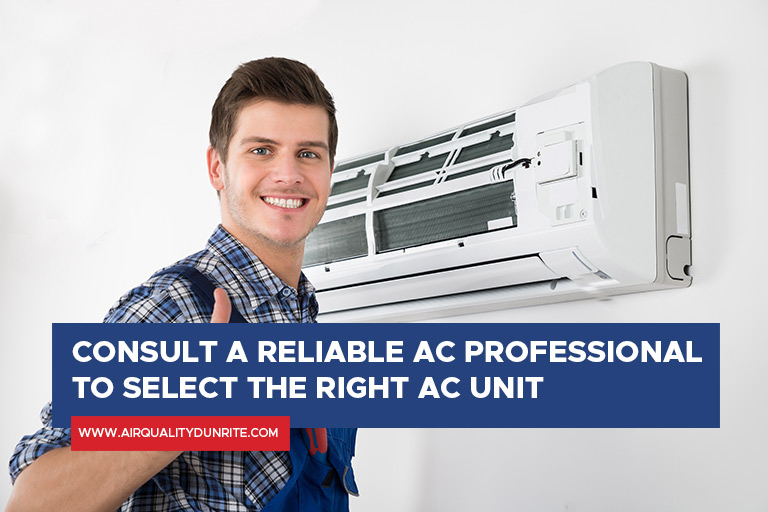 Consult a reliable AC professional to select the right AC unit