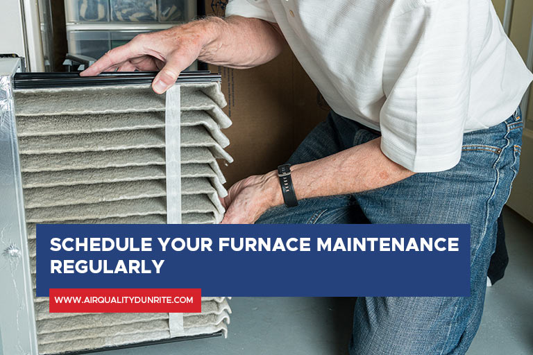 Schedule your furnace maintenance regularly