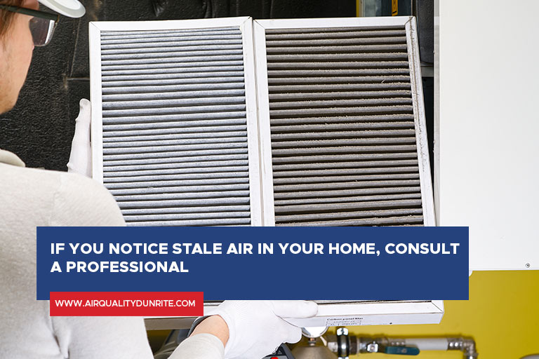 If you notice stale air in your home, consult a professional