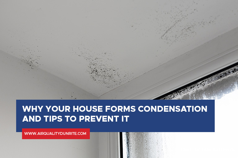 Why Your House Forms Condensation and Tips to Prevent It