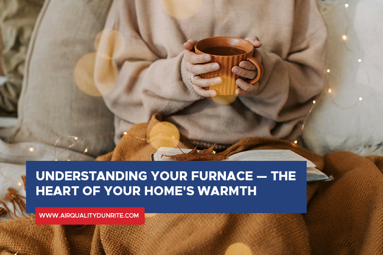 Understanding Your Furnace — The Heart of Your Home's Warmth