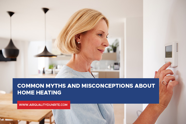 Common Myths and Misconceptions About Home Heating