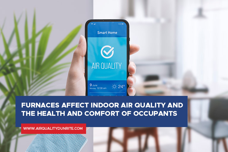 Furnaces affect indoor air quality and the health and comfort of occupants
