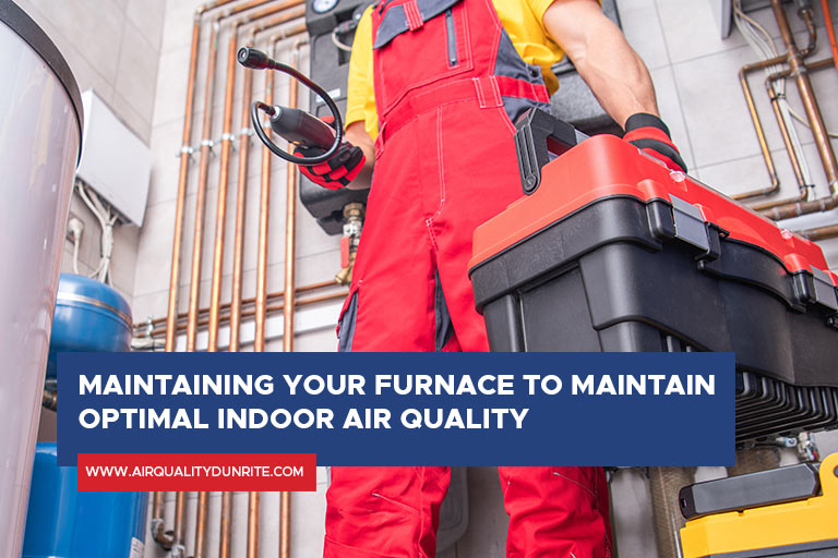 Maintaining your furnace to maintain optimal indoor air quality