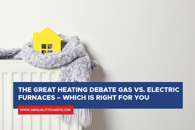 The Great Heating Debate Gas vs. Electric Furnaces – Which Is Right for You