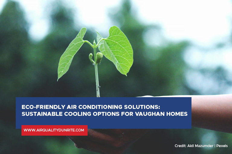 Eco-Friendly Air Conditioning Solutions: Sustainable Cooling Options for Vaughan Homes