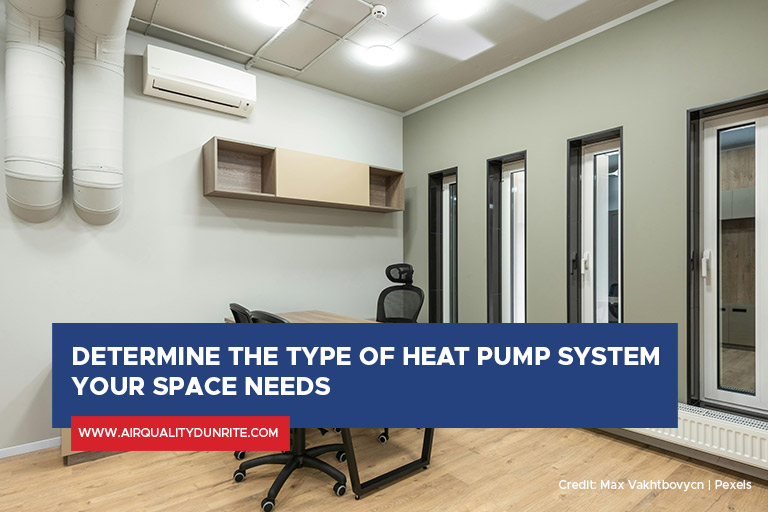 Determine the type of heat pump system your space needs