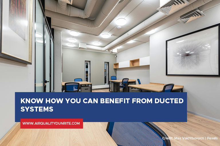 Know how you can benefit from ducted systems