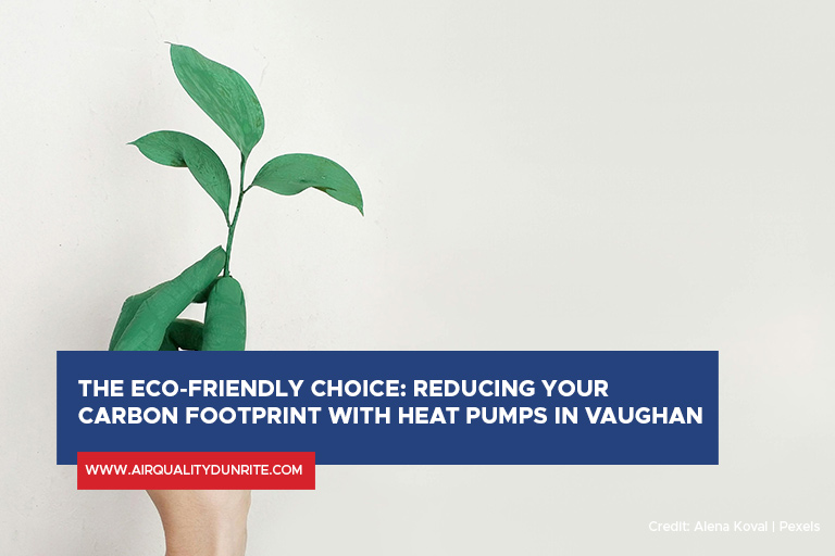 The Eco-Friendly Choice Reducing Your Carbon Footprint with Heat Pumps in Vaughan