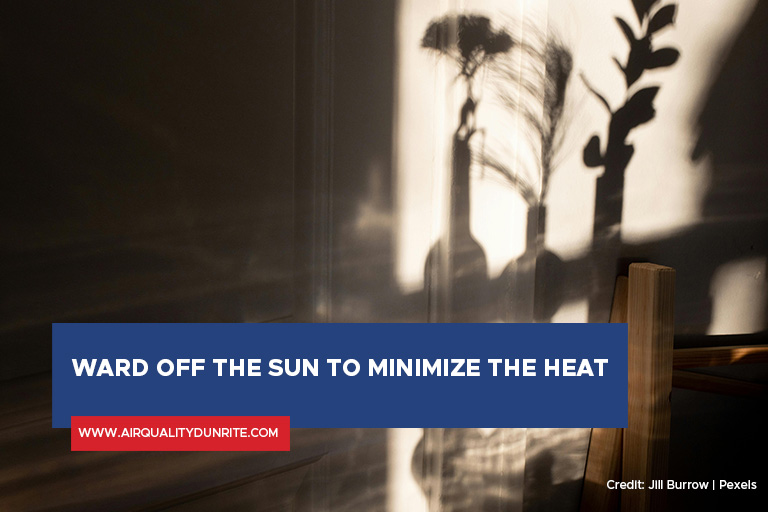 Ward off the sun to minimize the heat